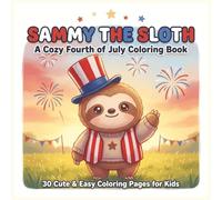 Sammy the Sloth: A Cozy Fourth of July Coloring Book: 30 Cute & Easy Patriotic Coloring Pages for Kids Ages 4-8 | Celebrate America's 250th Birthday ... Fun (Sammy the Sloth Cozy Holiday Collection)