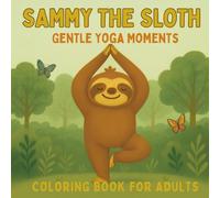 Sammy The Sloth Gentle Yoga Moments: A Coloring Book For Adults