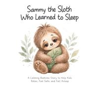 Sammy the Sloth Who Learned to Sleep: A Calming Bedtime Story to Help Kids Relax, Feel Safe, and Fall Asleep