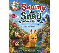 Sammy the Snail Who was Too Slow: The Gift of Patience (The Little Sprouts Garden Collection)
