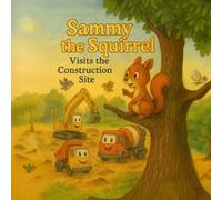 Sammy the Squirrel and the Big Build: A heartwarming story of construction, curiosity, and home