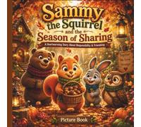 Sammy the Squirrel and the Season of Sharing: A Heartwarming Story About Friendship and Responsibility