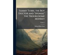 Sammy Tubbs, the Boy Doctor and "Sponsie" the Troublesome Monkey