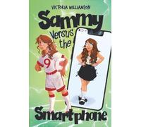 Sammy Versus the Smart Phone: A Middle-grade Adventure about Fighting Technology Addiction and Reclaiming Real Life