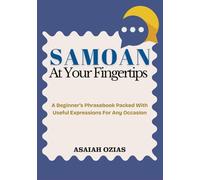 SAMOAN At Your Fingertips: A Beginner’s Phrasebook Packed With Useful Expressions For Any Occasion
