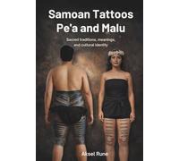 Samoan Tattoos: Pe'a and Malu: Sacred traditions, meanings, and cultural identity (Global Tattoo Traditions)