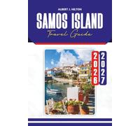 SAMOS ISLAND TRAVEL GUIDE 2026-2027: Beaches, Ancient Sites, Villages, Local Food, Getting Around and 3-, 5- & 7-Day Itineraries