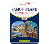 SAMOS ISLAND TRAVEL GUIDE 2026-2027: Discover Beaches, Ancient Wonders, Charming Villages, and Ready-to-Follow Itineraries for a Memorable Aegean Escape