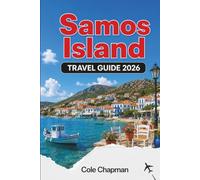 Samos Island TRAVEL GUIDE 2026: Explore Beaches, Ancient Ruins, Mountain Villages, Hiking Routes, Local Cuisine, Wine Culture, Transport Options, and ... First-Time Visitors and Independent Travelers