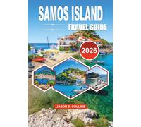 SAMOS ISLAND Travel Guide 2026: Your Ultimate Guide to Hidden Beaches, Ancient Wonders, Scenic Villages, Authentic Gr uisine, Smart Itineraries, Insider Tips, and Unforgettable Aegean Adventures