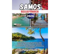 SAMOS REISEFÜHRER 2026: Der vollständige Samos-Reiseführer 2026: Strände, Dörfer, Geschichte, kulinarische Erlebnisse, Outdoor-Abenteuer, praktische ... Informationen für Erstbesucher und Stammgäste