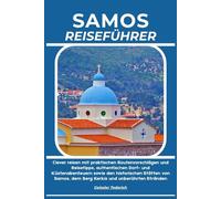 SAMOS REISEFÜHRER: Clever reisen mit praktischen Routenvorschlägen und Reisetipps, authentischen Dorf- und Küstenabenteuern sowie den historischen ... dem Berg Kerkis und unberührten Stränden