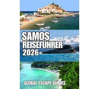 SAMOS REISEFÜHRER: Samos Reiseführer 2026: Der umfassende Insider-Guide zu Stränden, historischen Städten, versteckten Dörfern, Wanderwegen, Weinregionen und authentischen Inselerlebnissen