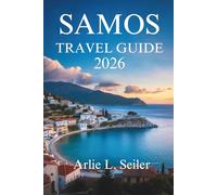 SAMOS TRAVEL GUIDE 2025-2026: “Explore Hidden Beauty, Local Life, and Coastal Adventures in Greece”