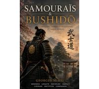 Samouraïs et Bushido: Histoire, sabres et traditions du Japon féodal