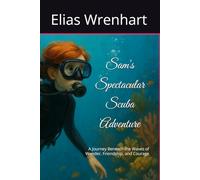 Sam's Spectacular Scuba Adventure: A Journey Beneath the Waves of Wonder, Friendship, and Courage