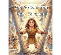 Samson - Die Kraft, die von Gott kam: Eine biblische Kindergeschichte über Stärke und Gehorsam gegenüber Gott - leicht verständlich für Kinder (Kinderbibelgeschichten)