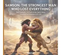 Samson : The Strongest Man Who Lost Everything: Self-Control - A Fruit of the Spirit Story (The Fruit of the Spirit Stories: Growing Godly Character in Young Hearts)