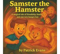 Samster the Hamster: A magical tale of friendship, family, and one very hungry boy