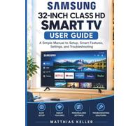 SAMSUNG 32-INCH CLASS HD SMART TV USER GUIDE: A Simple Manual to Setup, Smart Features, Settings, and Troubleshooting