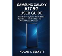SAMSUNG GALAXY A 17 5G USER GUIDE: Simplify Everyday Tasks, Unlock Hidden Potential, and Turn Your Phone into a Powerful Personal Assistant