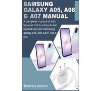 Samsung Galaxy A05, A06 & A07 Manual for Beginners and Seniors: A Complete Manual Of With Tips And Tricks On How To Set Up And Use Your Samsung Galaxy A05, A06 & A07 Like a Pro