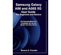 Samsung Galaxy A06 and A06S 5G User Guide For Beginners and Seniors: The Essential Manual to Completely Set Up and Master Your New Device