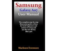 Samsung Galaxy A07 User Manual: The complete step-by-step illustrated guide written for both beginners and seniors to setup and use the new device like a pro