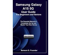 Samsung Galaxy A15 5G User Guide For Beginners and Seniors: The Essential Manual to Completely Set Up and Master Your New Device