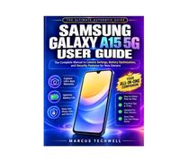 SAMSUNG GALAXY A15 5G USER GUIDE: The Complete Manual to Camera Settings, Battery Optimization, and Security Features for New Owners