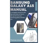 Samsung Galaxy A15 Manual for Beginners and Seniors: A complete manual with tips and tricks on how to set up and use your Samsung galaxy A15 like a pro