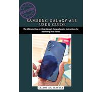 SAMSUNG GALAXY A15 USER GUIDE: The Ultimate Step-by-Step Manual: Comprehensive Instructions for Mastering Your Device