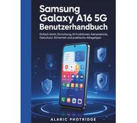 Samsung Galaxy A16 5G Benutzerhandbuch: Einfach erklärt, Einrichtung, KI-Funktionen, Kameratricks, Datenschutz, Sicherheit und praktische Alltagstipps