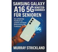 SAMSUNG GALAXY A16 5G BENUTZERHANDBUCH FÜR SENIOREN: Das vollständige Handbuch zur sicheren und klaren Beherrschung aller Funktionen