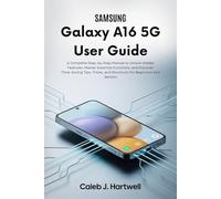 Samsung Galaxy A16 5G User Guide: A Complete Step-by-Step Manual to Unlock Hidden Features, Master Essential Functions, and Discover Time-Saving Tips, Tricks, and Shortcuts for Beginners and Seniors