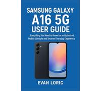SAMSUNG GALAXY A16 5G USER GUIDE: Everything You Need to Know for an Optimized Mobile Lifestyle and Smarter Everyday Experience