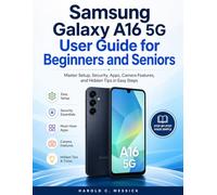 SAMSUNG GALAXY A16 5G USER GUIDE FOR BEGINNERS AND SENIORS: Master Setup, Security, Apps, Camera Features, and Hidden Tips in Easy Steps.