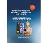 SAMSUNG GALAXY A16 5G USER GUIDE FOR BEGINNERS AND SENIORS: Master Your New Smartphone with Confidence - Complete Illustrated Manual with Step-by-Step ... Tips and Tricks for Easy Setup and Daily Use