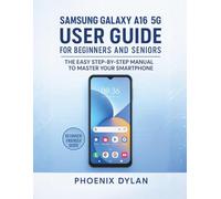 Samsung Galaxy A16 5G User Guide for Beginners and Seniors: The Easy Step-by-Step Manual to Master Your Smartphone