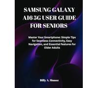 SAMSUNG GALAXY A16 5G USER GUIDE FOR SENIORS: Master Your Smartphone: Simple Tips for Seamless Connectivity, Easy Navigation, and Essential features for Older Adults