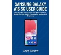 SAMSUNG GALAXY A16 5G USER GUIDE: Step-by-Step Instructions with Advanced Tips, Shortcuts, and Hidden Features for Seniors and Beginners