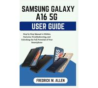 SAMSUNG GALAXY A16 5G USER GUIDE: Step by Step Manual to Hidden Features, Troubleshooting, and Unlocking the Full Potential of Your Smartphone