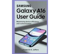 SAMSUNG GALAXY A16 USER GUIDE: Maximizing Device Efficiency and Customization
