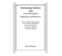Samsung Galaxy A16 User Manual for Beginners and Seniors: The Complete Step-by-Step User Guide with Hidden Tips and Tricks to Setup and Operate Your New Device
