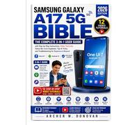 Samsung Galaxy A17 5G Bible: The Complete 3-in-1 User Guide with Step-by-Step Instructions, Video Tutorials, Status Bar Icons Explained, Tips & Tricks, and Troubleshooting for Beginners & Beyond