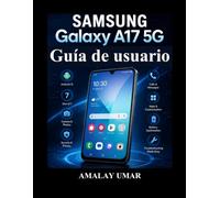 Samsung Galaxy A17 5G Guía de usuario: Manual completo para la configuración, la cámara, Internet, seguridad, solución de problemas y el uso diario del smartphone en Android 15