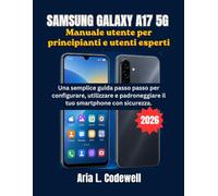 Samsung Galaxy A17 5G Manuale utente per principianti e utenti esperti: Una semplice guida passo passo per configurare, utilizzare e padroneggiare il tuo smartphone con sicurezza.
