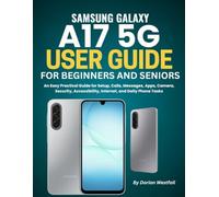 Samsung Galaxy A17 5g User Guide For Beginners And Seniors: An Easy Practical Guide for Setup, Calls, Messages, Apps, Camera, Security, Accessibility, Internet, and Daily Phone Tasks
