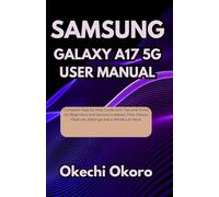 SAMSUNG GALAXY A17 5G USER MANUAL: Complete Step by Step Guide with Tips and Tricks for Beginners and Seniors to Master Their Device Features, Settings and a Whole Lot More