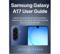 Samsung Galaxy A17 User Guide: Master Camera Features, Communication, Entertainment, Browsing, Gaming & Essential Security Tips for All Users